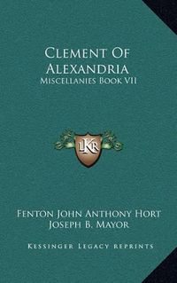 Cover image for Clement of Alexandria: Miscellanies Book VII: The Greek Text (1902)