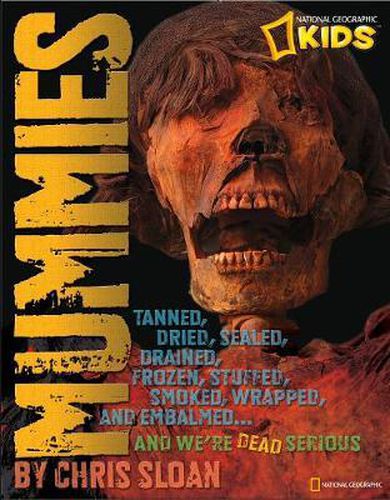 Mummies: Melted, Dried, Salted, Smoked, Frozen, Stuffed, Tanned, Wrapped, and Tattooed and We're Dead Serious!