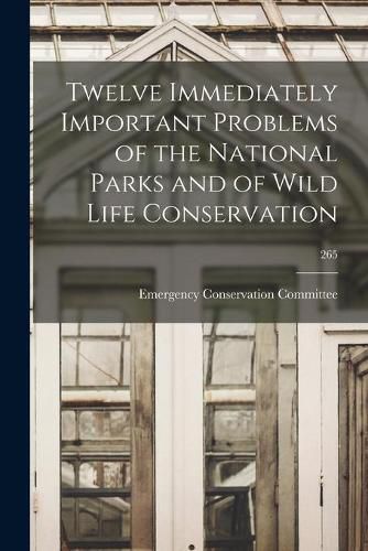 Cover image for Twelve Immediately Important Problems of the National Parks and of Wild Life Conservation; 265