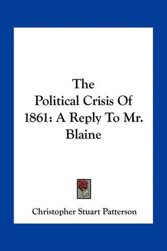 The Political Crisis of 1861: A Reply to Mr. Blaine