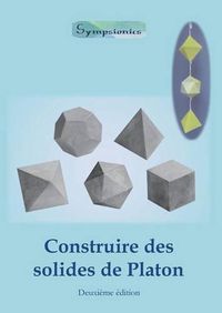 Cover image for Construire des Solides de Platon: Comment construire des solides de Platon en papier ou en carton et dessiner des modeles de solides a la regle et au compas