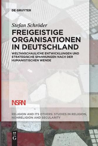 Cover image for Freigeistige Organisationen in Deutschland: Weltanschauliche Entwicklungen Und Strategische Spannungen Nach Der Humanistischen Wende