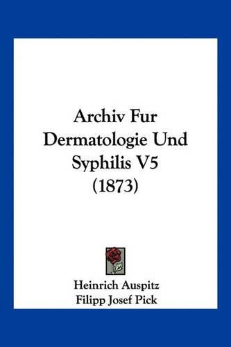 Cover image for Archiv Fur Dermatologie Und Syphilis V5 (1873)