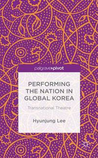 Cover image for Performing the Nation in Global Korea: Transnational Theatre