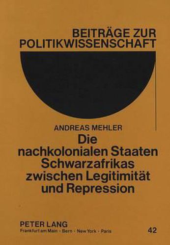 Cover image for Die Nachkolonialen Staaten Schwarzafrikas Zwischen Legitimitaet Und Repression