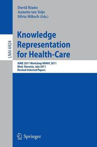 Cover image for Knowledge Representation for Health-Care: AIME 2011 Workshop KR4HC 2011, Bled, Slovenia, July 2-6, 2011. Revised Selected Papers