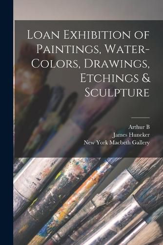 Cover image for Loan Exhibition of Paintings, Water-colors, Drawings, Etchings & Sculpture