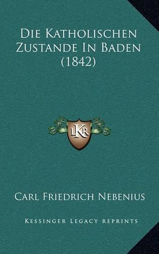 Cover image for Die Katholischen Zustande in Baden (1842)