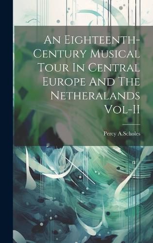 Cover image for An Eighteenth-Century Musical Tour In Central Europe And The Netheralands Vol-II