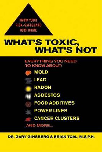 Cover image for What's Toxic, What's Not: Everything You Need to Know About: Mold, Lead, Radon, Asbestos, Food Additives, Power Lines, Cancer Clusters, and More...