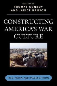 Cover image for Constructing America's War Culture: Iraq, Media, and Images at Home