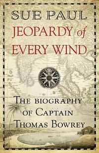 Cover image for Jeopardy of Every Wind: The biography of Captain Thomas Bowrey