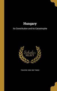 Cover image for Hungary: Its Constitution and Its Catastrophe