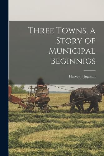 Cover image for Three Towns, a Story of Municipal Beginnigs