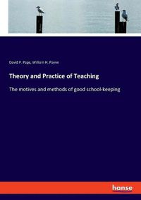 Cover image for Theory and Practice of Teaching: The motives and methods of good school-keeping