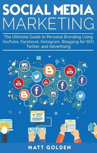 Cover image for Social Media Marketing: The Ultimate Guide to Personal Branding Using YouTube, Facebook, Instagram, Blogging for SEO, Twitter, and Advertising