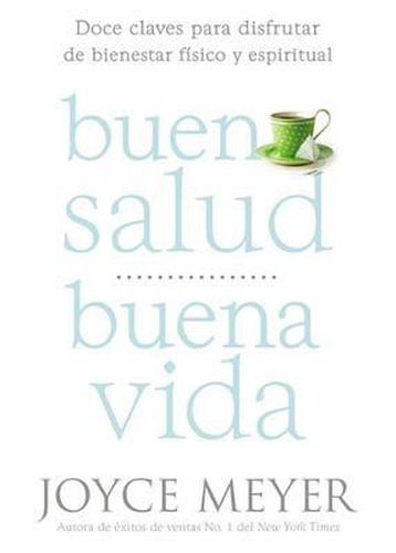 Buena Salud, Buena Vida: Doce Claves Para Disfrutar de Bienestar Fisico Y Espiritual