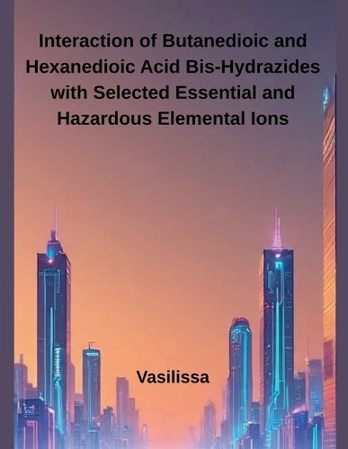Cover image for Interaction of Butanedioic and Hexanedioic Acid Bis-Hydrazides with Selected Essential and Hazardous Elemental Ions