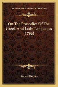 Cover image for On the Prosodies of the Greek and Latin Languages (1796)