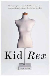 Cover image for Kid Rex: The Inspiring True Account of a Life Salvaged From Dispair, Anorexia and Dark Days in New York City