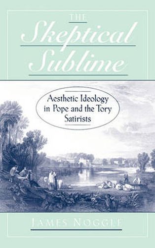 Cover image for The Skeptical Sublime: Aesthetics Ideology in Pope and the Tory Satirists