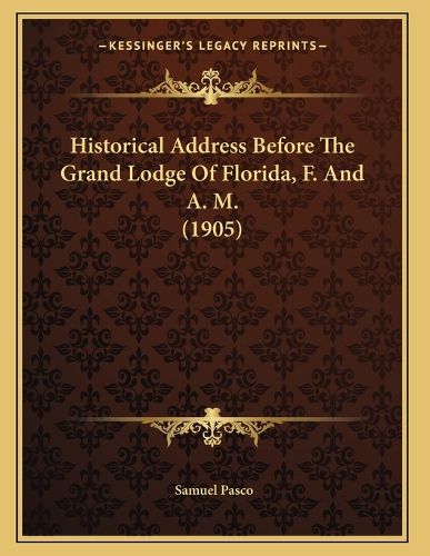 Cover image for Historical Address Before the Grand Lodge of Florida, F. and A. M. (1905)