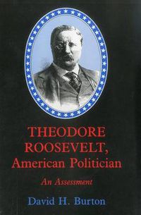 Cover image for Theodore Roosevelt, American Politician: An Assessment