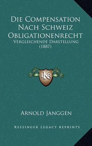 Cover image for Die Compensation Nach Schweiz Obligationenrecht: Vergleichende Darstellung (1887)