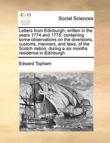 Letters from Edinburgh; Written in the Years 1774 and 1775