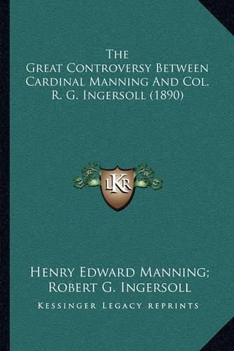 The Great Controversy Between Cardinal Manning and Col. R. G. Ingersoll (1890)