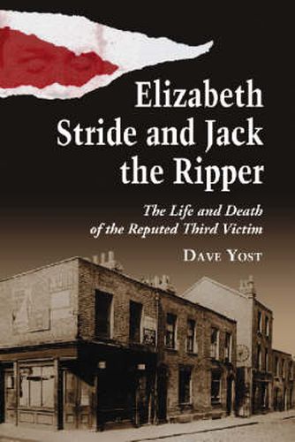 Elizabeth Stride and Jack the Ripper: The Life and Death of the Reputed Third Victim