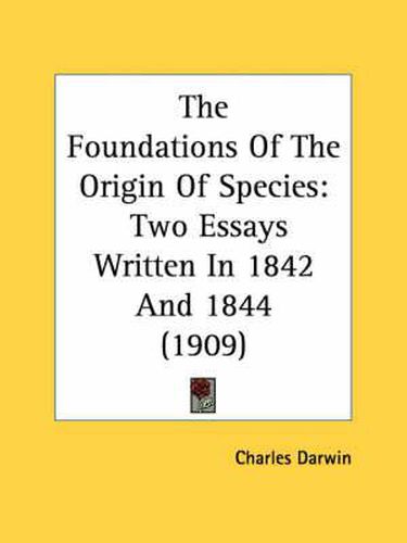 The Foundations of the Origin of Species: Two Essays Written in 1842 and 1844 (1909)