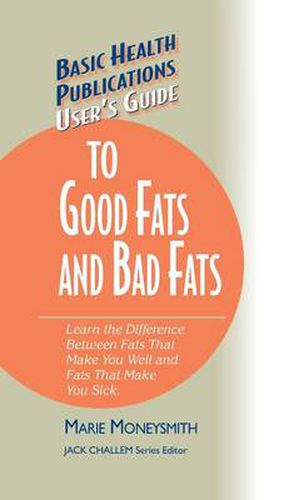 User's Guide to Good Fats and Bad Fats: Learn the Difference Between Fats That Make You Well and Fats That Make You Sick