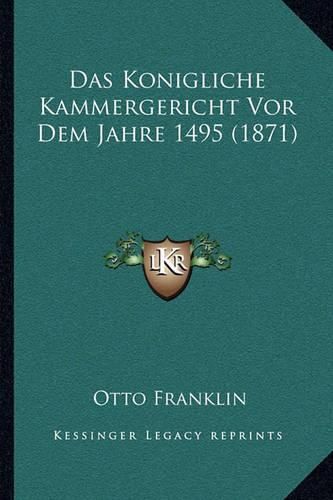 Das Konigliche Kammergericht VOR Dem Jahre 1495 (1871)