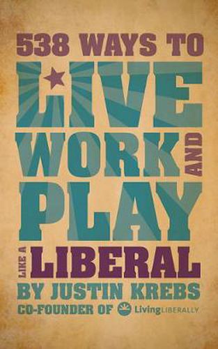 Cover image for 538 Ways to Live, Work, and Play Like a Liberal