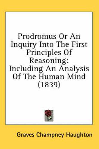 Cover image for Prodromus or an Inquiry Into the First Principles of Reasoning: Including an Analysis of the Human Mind (1839)