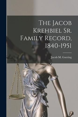 Cover image for The Jacob Krehbiel Sr. Family Record, 1840-1951