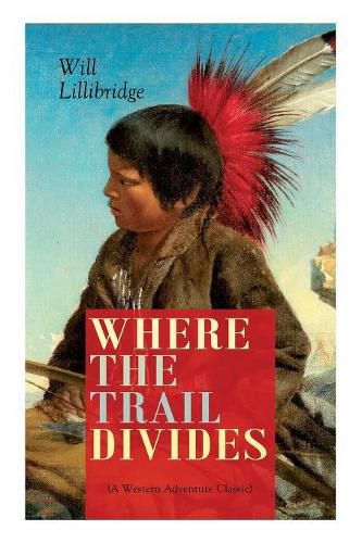 Cover image for WHERE THE TRAIL DIVIDES (A Western Adventure Classic): The Original Book Behind the Hollywood Movie: An Unusual and Powerful Tale of Friendship between a Native Indian Boy and a Rancher