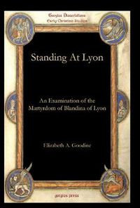 Cover image for Standing At Lyon: An Examination of the Martyrdom of Blandina of Lyon