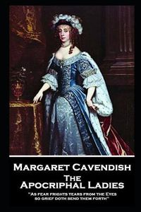 Cover image for Margaret Cavendish - The Apocriphal Ladies: 'As fear frights tears from the Eyes, so grief doth send them forth