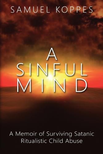 Cover image for A Sinful Mind: A Memoir of Surviving Satanic Ritualistic Child Abuse