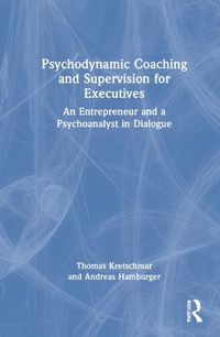 Cover image for Psychodynamic Coaching and Supervision for Executives: An Entrepreneur and a Psychoanalyst in Dialogue