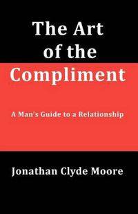 Cover image for The Art of the Compliment: A Man's Guide to a Relationship
