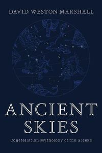 Cover image for Ancient Skies: Constellation Mythology of the Greeks
