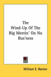 Cover image for The Wind-Up of the Big Meetin' on No Bus'ness