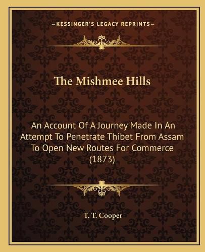 The Mishmee Hills: An Account of a Journey Made in an Attempt to Penetrate Thibet from Assam to Open New Routes for Commerce (1873)