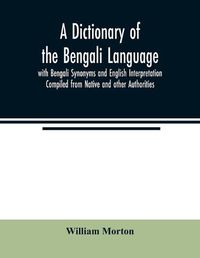 Cover image for A Dictionary of the Bengali Language with Bengali Synonyms and English Interpretation Compiled from Native and other Authorities