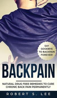 Cover image for Back Pain: Natural Drug Free Remedies to Cure Chronic Back Pain Permanently