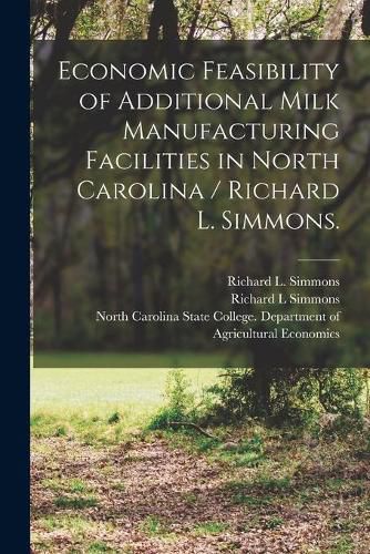 Cover image for Economic Feasibility of Additional Milk Manufacturing Facilities in North Carolina / Richard L. Simmons.