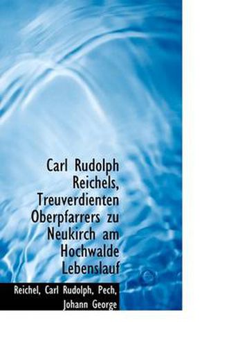 Cover image for Carl Rudolph Reichels, Treuverdienten Oberpfarrers Zu Neukirch am Hochwalde Lebenslauf